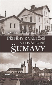 Příběhy z válečné a poválečné Šumavy - Karel Fořt - Kliknutím na obrázek zavřete